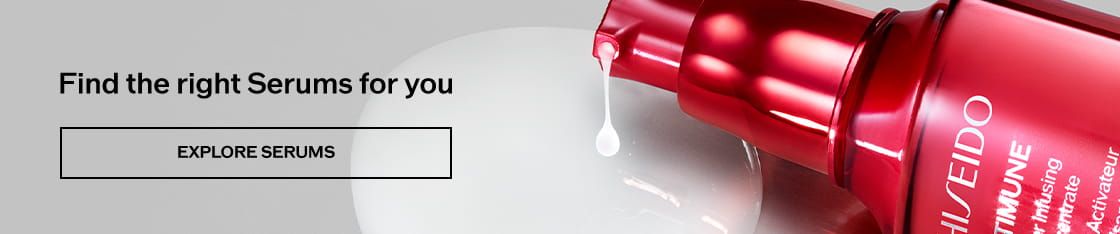 Find the right Serums for you EXPLORE SERUMS