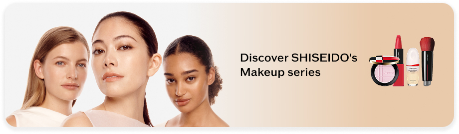 Discover SHISEIDO's Makeup series LEARN MORE